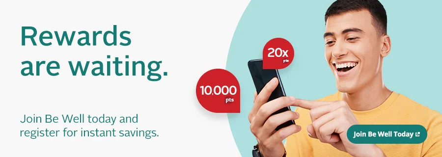 Rewards are waiting. Join Be Well today and register for instant savings. 10,000 pts. 20x pts. Join Be Well Today.