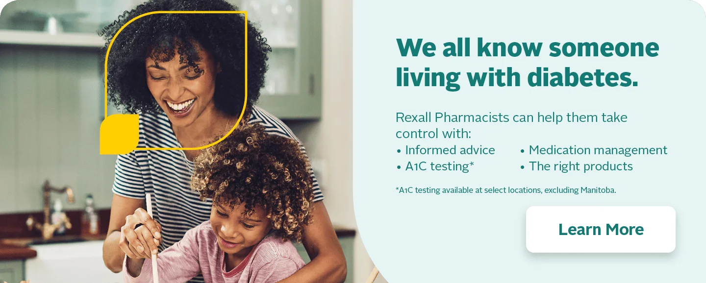 We all know someone living with diabetes. Rexall Pharmacists can help them take control with informed advice, A1C testing, medication management and the right products for you. Speak with your Rexall Pharmacist today.