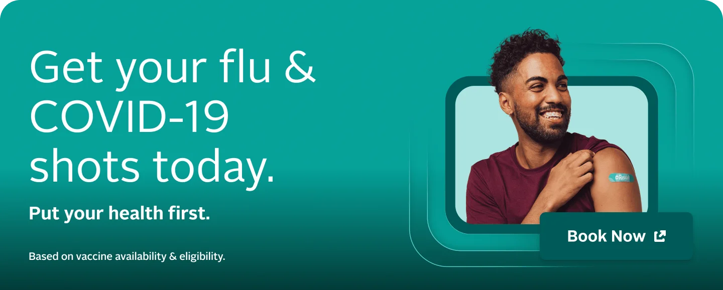 Get your flu and COVID-19 shots today. Put your health first. Book Now. Based on vaccine availability and eligibility.