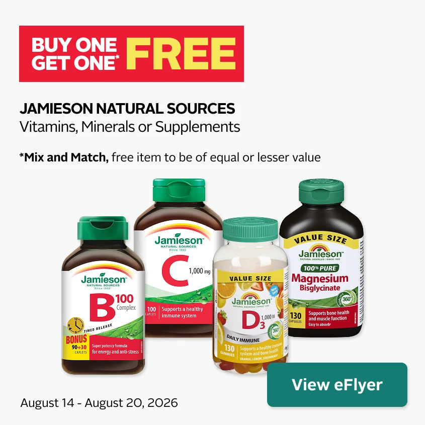 Buy one, get one free on Jamieson Natural Sources vitamins, minerals, or supplements. Mix and match. Free item must be of equal or lesser value. Offer valid August 14–20.