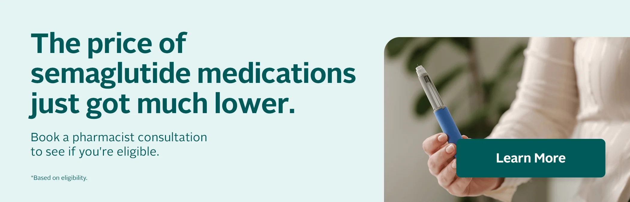Semaglutide medication prices have been reduced. Book a pharmacist consultation to determine eligibility. Eligibility requirements apply.