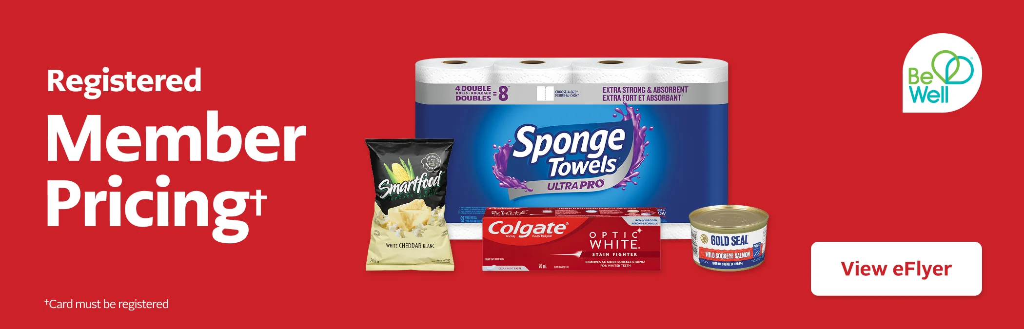 Registered Member Pricing. Offer on select products, including Gold Seal, Smartfood, Colgate Optic White, and SpongeTowels. Be Well card must be registered.