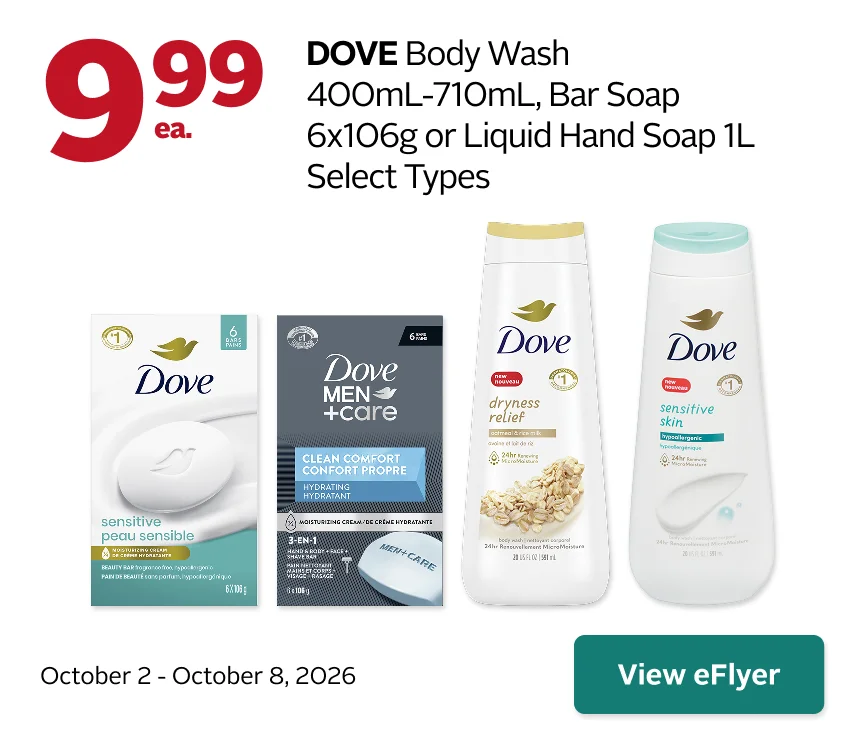 DOVE Body Wash 400mL710mL, Bar Soap 6x106g  or Liquid Hand Soap 1L  Select Types 9.99 October 2-8.