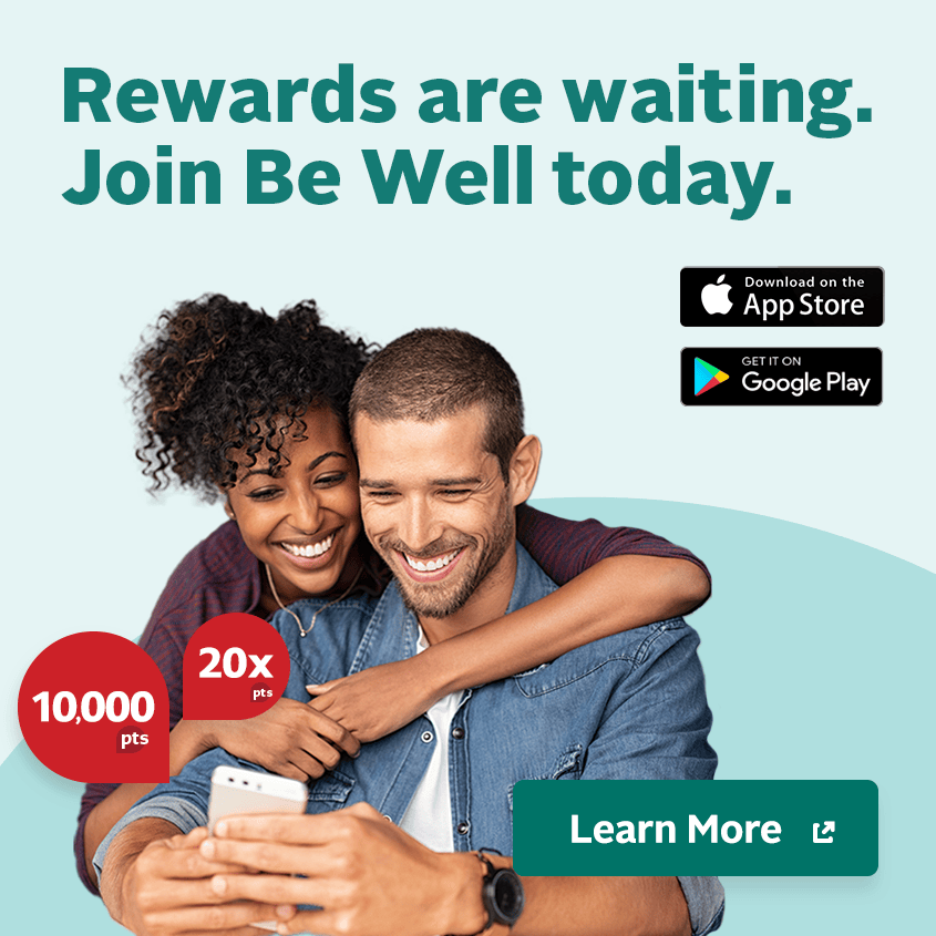 Join Be Well today and start earning rewards. Download the Be Well app from Google Play or the App Store to earn points on everyday purchases.