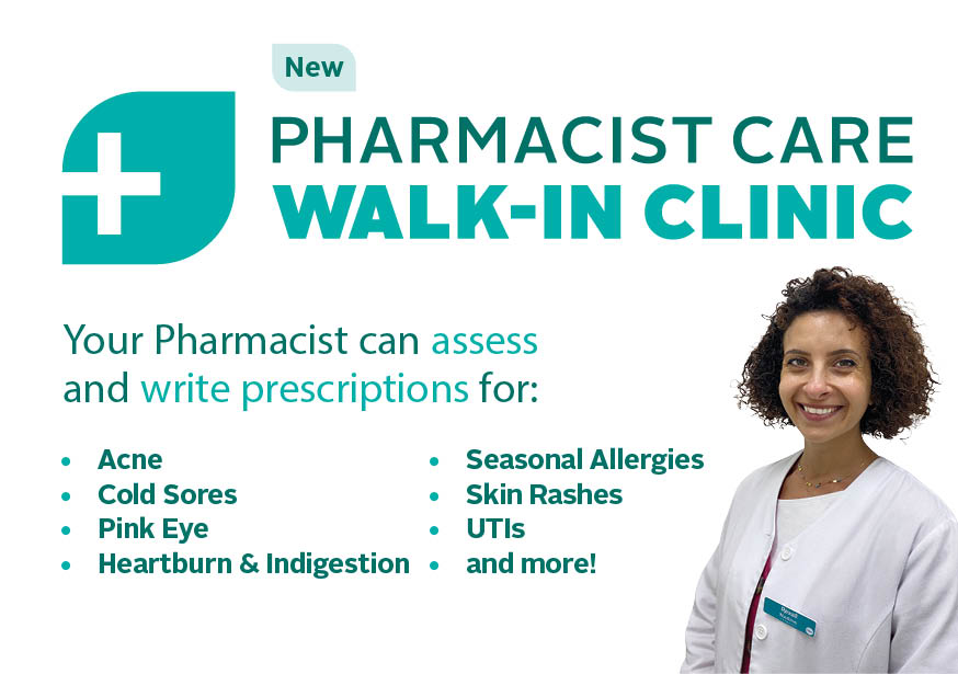 PHARMACIST CARE WALK-IN CLINIC. Your Pharmacist can assess and write prescriptions for: • Acne • Seasonal Allergies • Cold Sores • Skin Rash